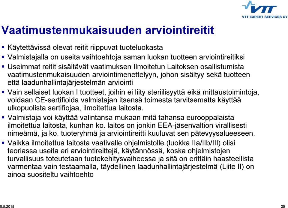 joihin ei liity steriilisyyttä eikä mittaustoimintoja, voidaan CE-sertifioida valmistajan itsensä toimesta tarvitsematta käyttää ulkopuolista sertifiojaa, ilmoitettua laitosta.