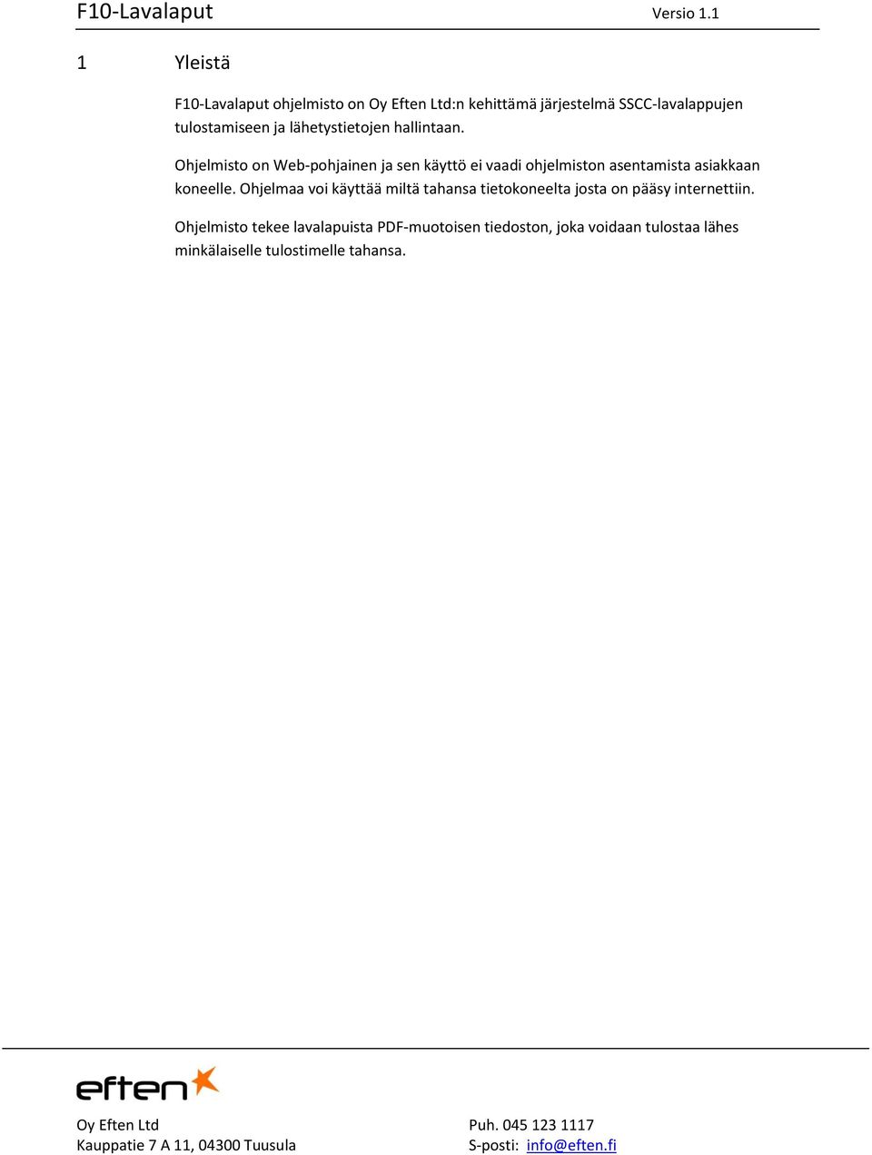 Ohjelmisto on Web-pohjainen ja sen käyttö ei vaadi ohjelmiston asentamista asiakkaan koneelle.