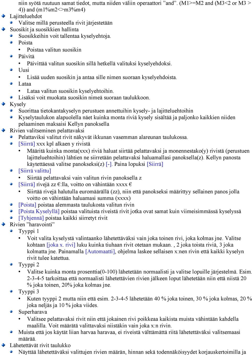 Poista Poistaa valitun suosikin Päivitä Päivittää valitun suosikin sillä hetkellä valituksi kyselyehdoksi. Uusi Lisää uuden suosikin ja antaa sille nimen suoraan kyselyehdoista.