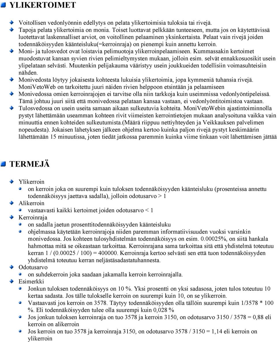 Pelaat vain rivejä joiden todennäköisyyden käänteisluku(=kerroinraja) on pienempi kuin annettu kerroin. Moni- ja tulosvedot ovat loistavia pelimuotoja ylikerroinpelaamiseen.