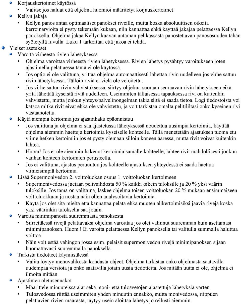 Ohjelma jakaa Kellyn kaavan antaman pelikassasta panostettavan panososuuden tähän syötetyllä luvulla. Luku 1 tarkoittaa että jakoa ei tehdä.