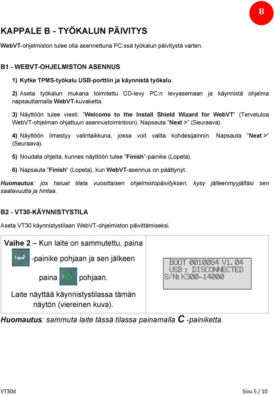 3) Näyttöön tulee viesti: Welcome to the Install Shield Wizard for WebVT (Tervetuloa WebVT-ohjelman ohjattuun asennustoimintoon). Napsauta Next > (Seuraava).