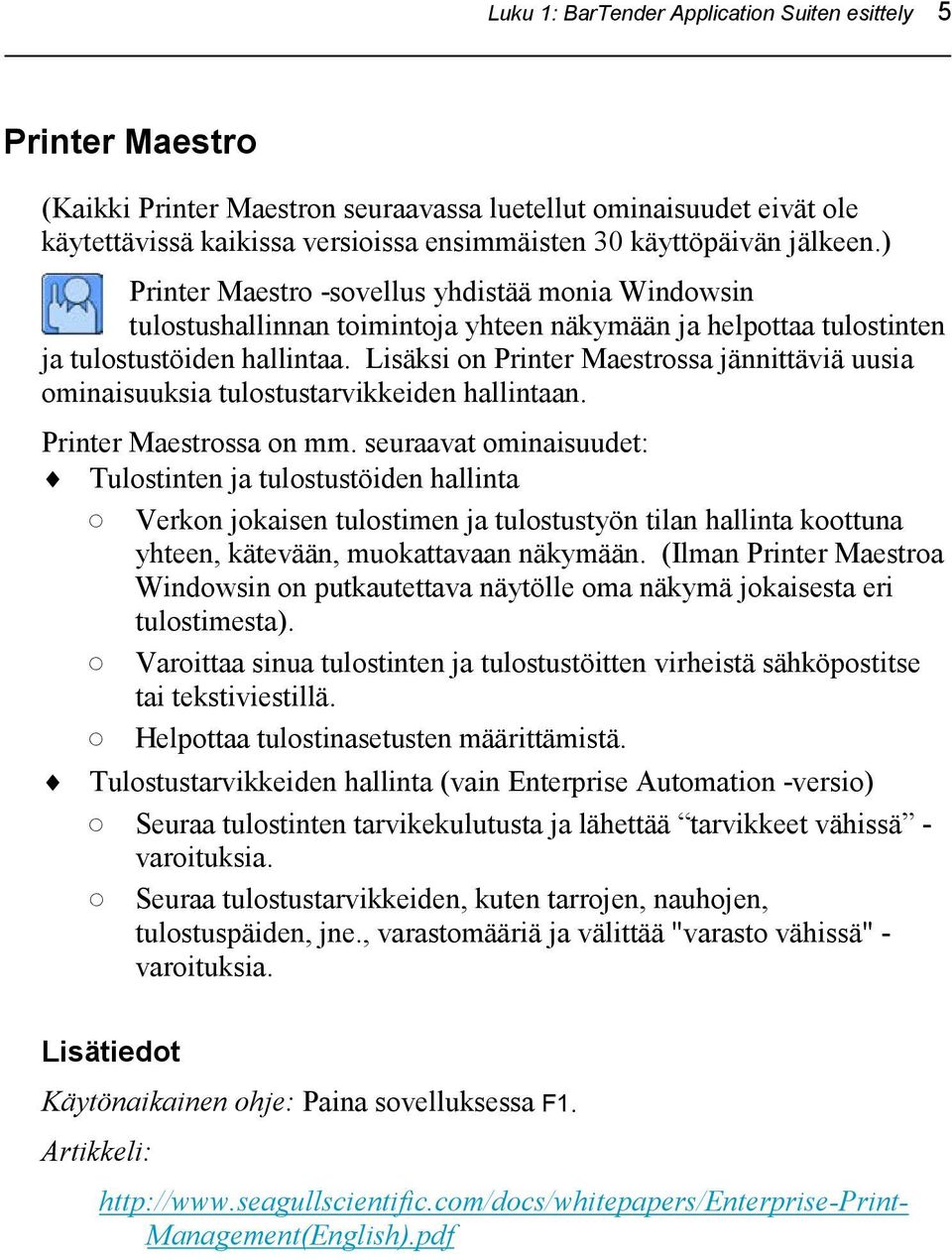 Lisäksi on Printer Maestrossa jännittäviä uusia ominaisuuksia tulostustarvikkeiden hallintaan. Printer Maestrossa on mm.