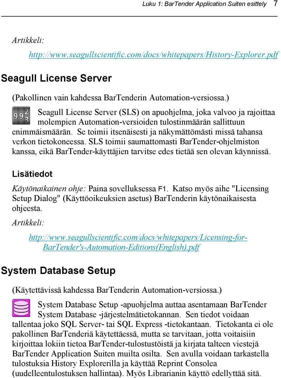 ) Seagull License Server (SLS) on apuohjelma, joka valvoo ja rajoittaa molempien Automation-versioiden tulostinmäärän sallittuun enimmäismäärän.