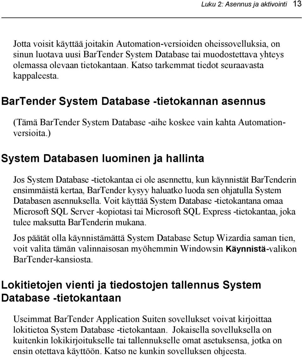 ) System Databasen luominen ja hallinta Jos System Database -tietokantaa ei ole asennettu, kun käynnistät BarTenderin ensimmäistä kertaa, BarTender kysyy haluatko luoda sen ohjatulla System Databasen