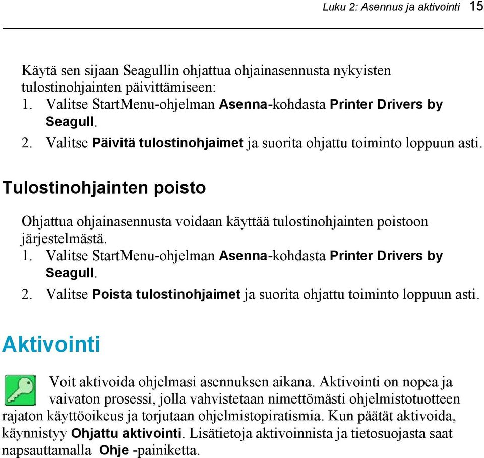 Tulostinohjainten poisto Ohjattua ohjainasennusta voidaan käyttää tulostinohjainten poistoon järjestelmästä. 1. Valitse StartMenu-ohjelman Asenna-kohdasta Printer Drivers by Seagull. 2.