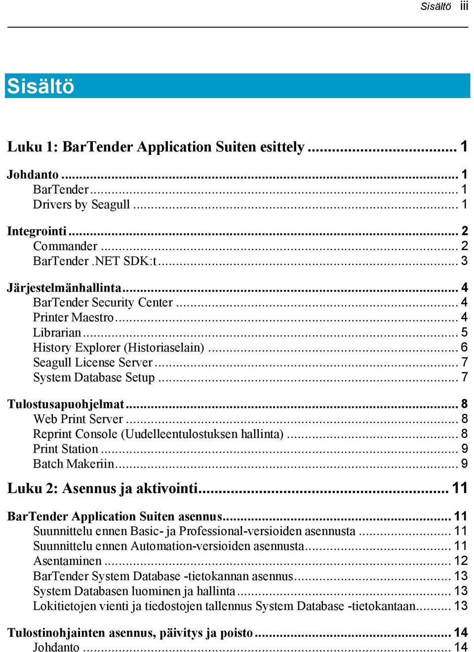 .. 8 Web Print Server... 8 Reprint Console (Uudelleentulostuksen hallinta)... 8 Print Station... 9 Batch Makeriin... 9 Luku 2: Asennus ja aktivointi... 11 BarTender Application Suiten asennus.