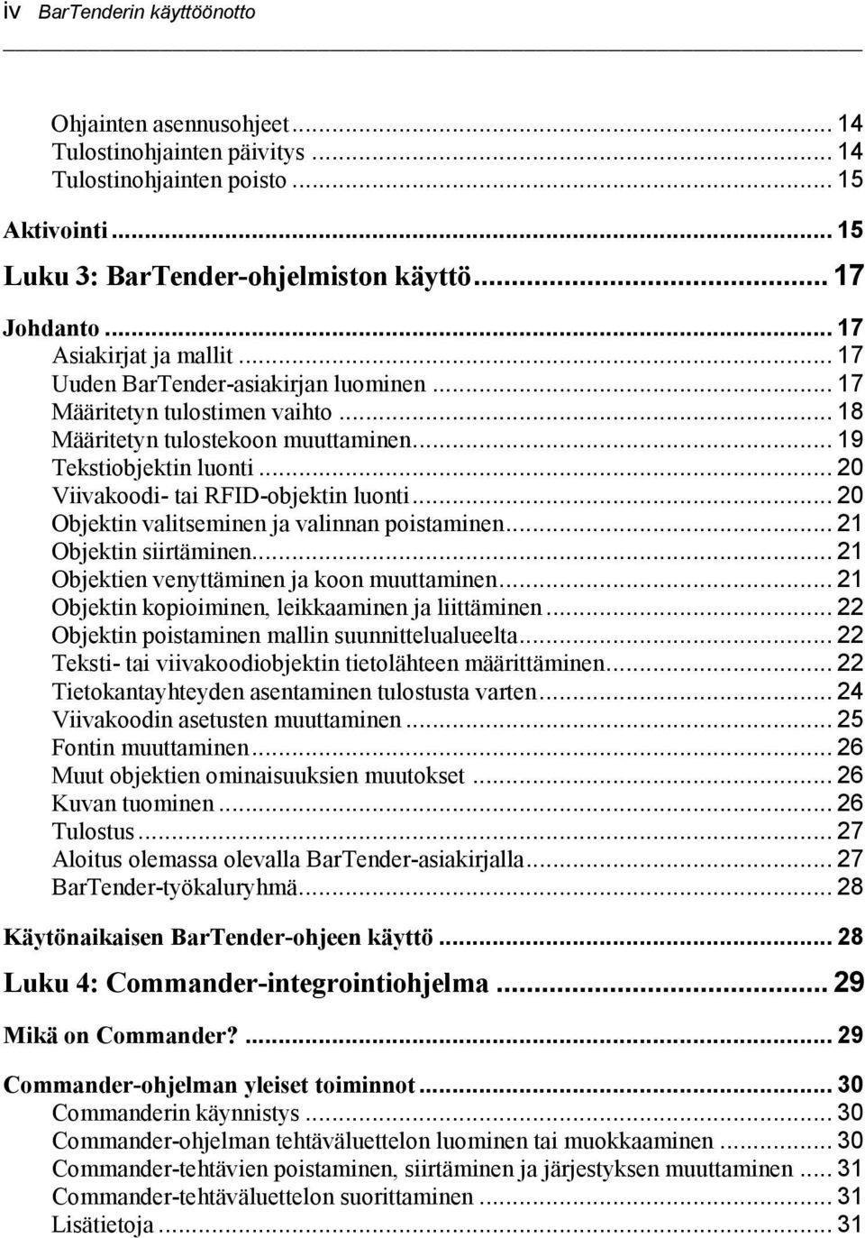 .. 20 Viivakoodi- tai RFID-objektin luonti... 20 Objektin valitseminen ja valinnan poistaminen... 21 Objektin siirtäminen... 21 Objektien venyttäminen ja koon muuttaminen.