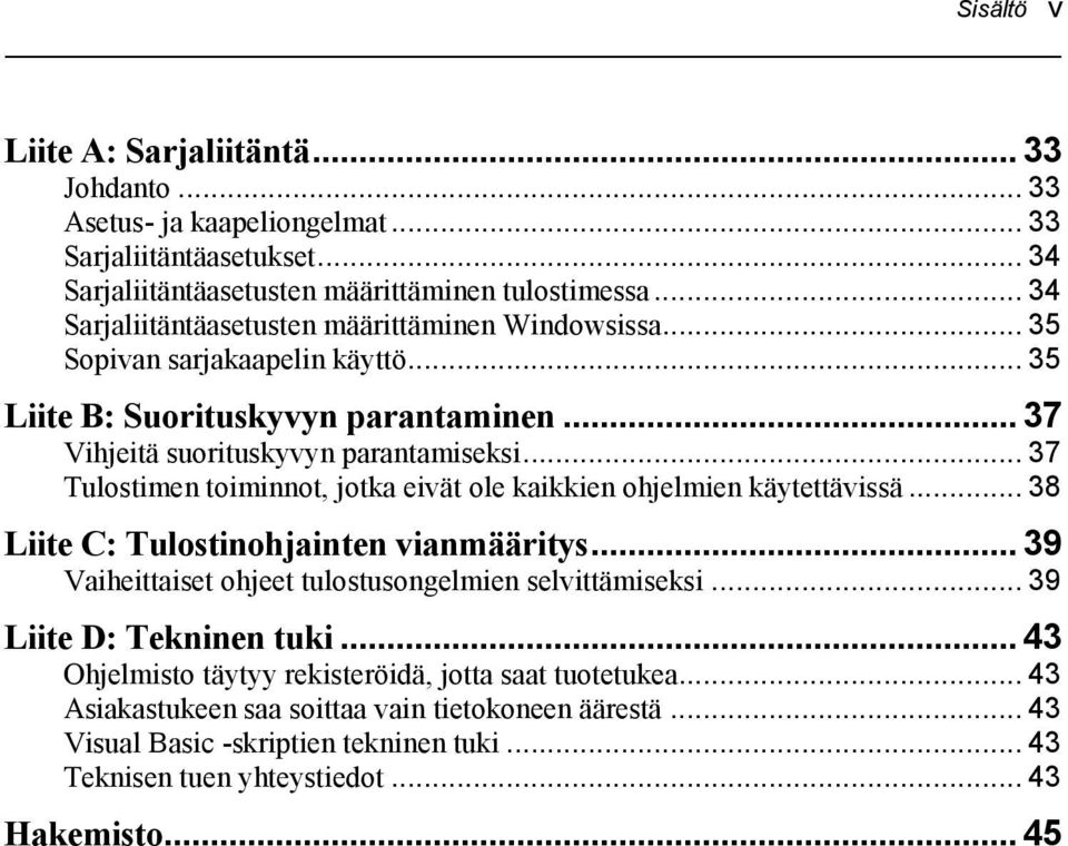 .. 37 Tulostimen toiminnot, jotka eivät ole kaikkien ohjelmien käytettävissä... 38 Liite C: Tulostinohjainten vianmääritys... 39 Vaiheittaiset ohjeet tulostusongelmien selvittämiseksi.