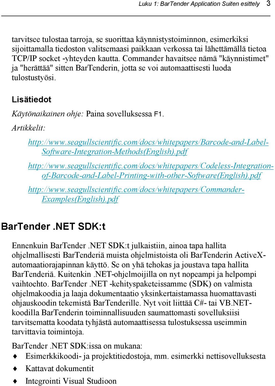 Lisätiedot Käytönaikainen ohje: Paina sovelluksessa F1. Artikkelit: http://www.seagullscientific.com/docs/whitepapers/barcode-and-label- Software-Integration-Methods(English).pdf http://www.