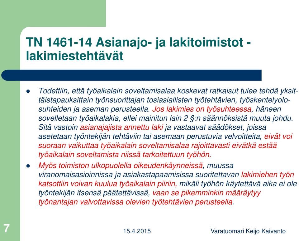 Sitä vastoin asianajajista annettu laki ja vastaavat säädökset, joissa asetetaan työntekijän tehtäviin tai asemaan perustuvia velvoitteita, eivät voi suoraan vaikuttaa työaikalain soveltamisalaa