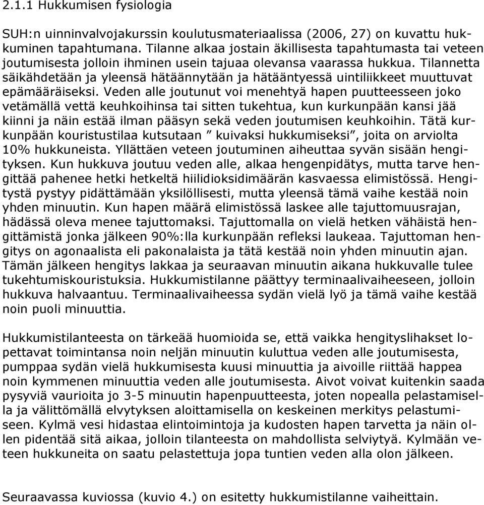 Tilannetta säikähdetään ja yleensä hätäännytään ja hätääntyessä uintiliikkeet muuttuvat epämääräiseksi.