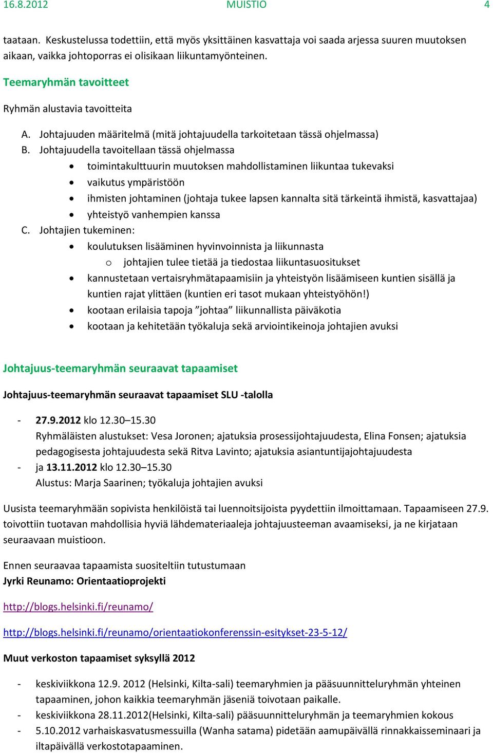 Johtajuudella tavoitellaan tässä ohjelmassa toimintakulttuurin muutoksen mahdollistaminen liikuntaa tukevaksi vaikutus ympäristöön ihmisten johtaminen (johtaja tukee lapsen kannalta sitä tärkeintä