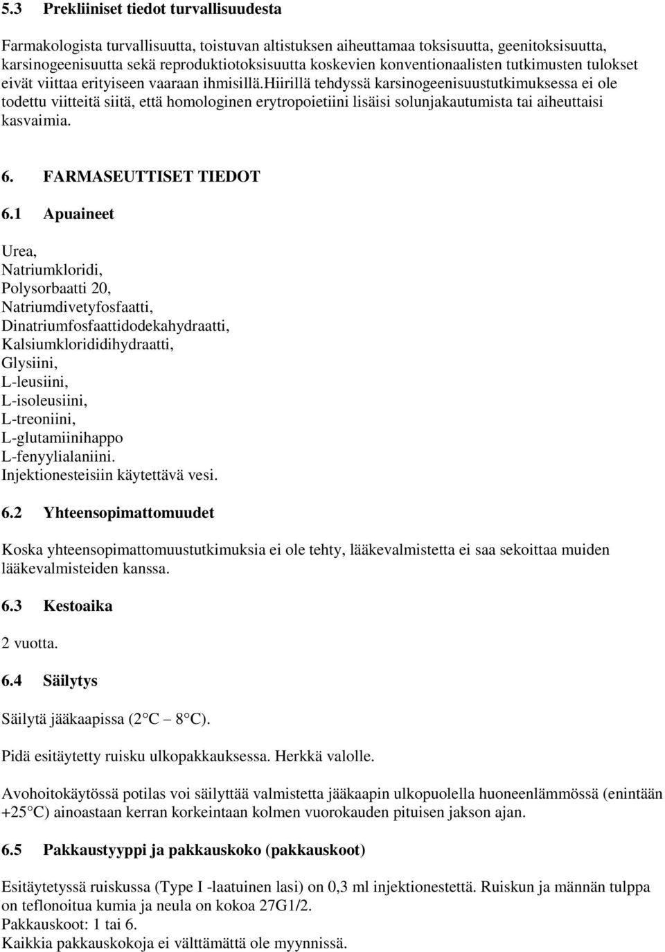 hiirillä tehdyssä karsinogeenisuustutkimuksessa ei ole todettu viitteitä siitä, että homologinen erytropoietiini lisäisi solunjakautumista tai aiheuttaisi kasvaimia. 6. FARMASEUTTISET TIEDOT 6.