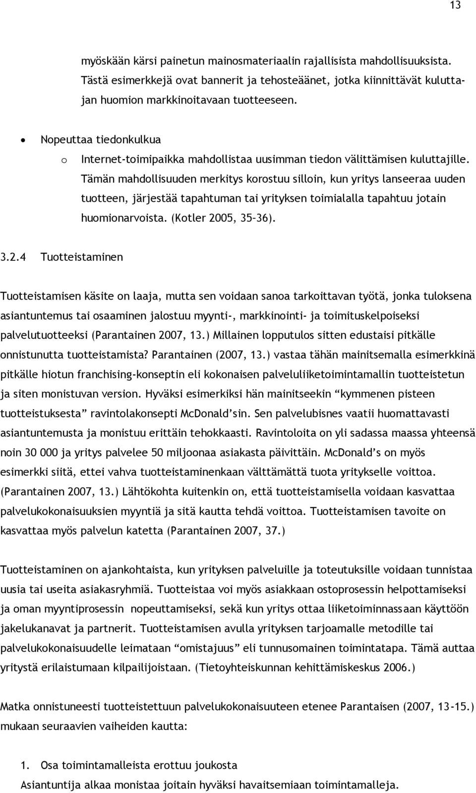 Tämän mahdollisuuden merkitys korostuu silloin, kun yritys lanseeraa uuden tuotteen, järjestää tapahtuman tai yrityksen toimialalla tapahtuu jotain huomionarvoista. (Kotler 20