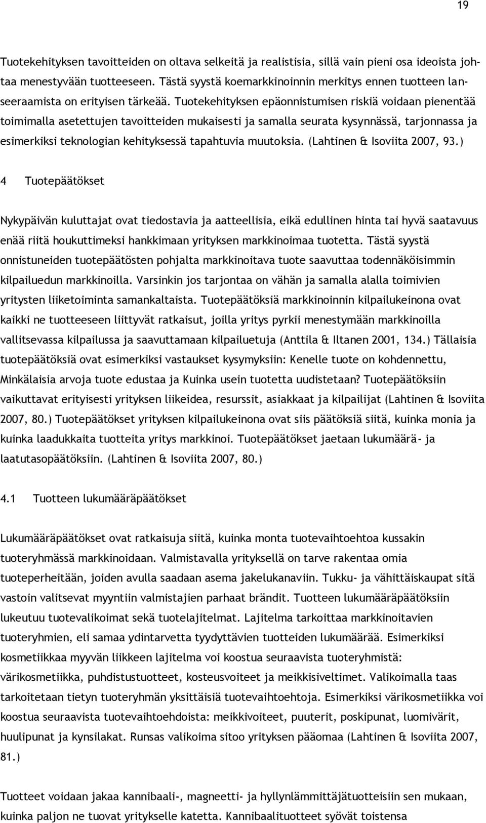 Tuotekehityksen epäonnistumisen riskiä voidaan pienentää toimimalla asetettujen tavoitteiden mukaisesti ja samalla seurata kysynnässä, tarjonnassa ja esimerkiksi teknologian kehityksessä tapahtuvia