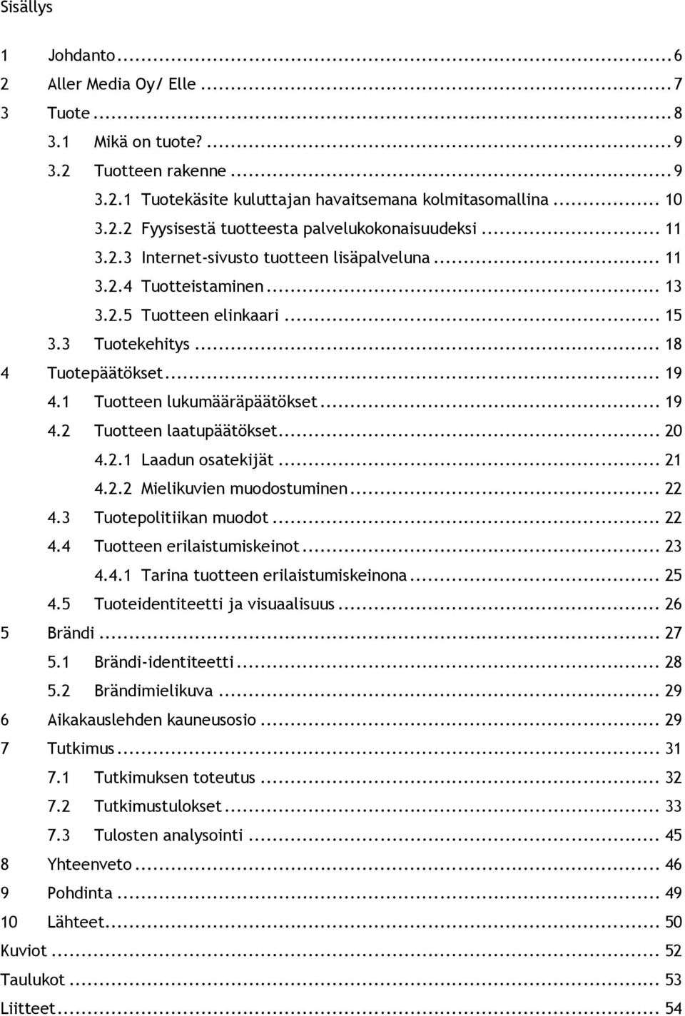 .. 19 4.2 Tuotteen laatupäätökset... 20 4.2.1 Laadun osatekijät... 21 4.2.2 Mielikuvien muodostuminen... 22 4.3 Tuotepolitiikan muodot... 22 4.4 Tuotteen erilaistumiskeinot... 23 4.4.1 Tarina tuotteen erilaistumiskeinona.