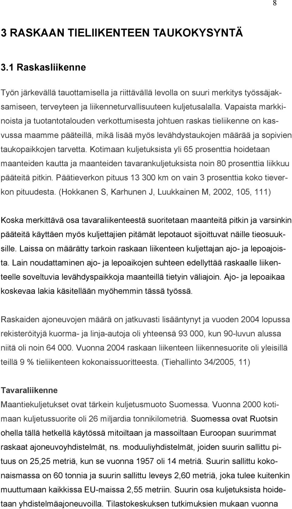 Vapaista markkinoista ja tuotantotalouden verkottumisesta johtuen raskas tieliikenne on kasvussa maamme pääteillä, mikä lisää myös levähdystaukojen määrää ja sopivien taukopaikkojen tarvetta.