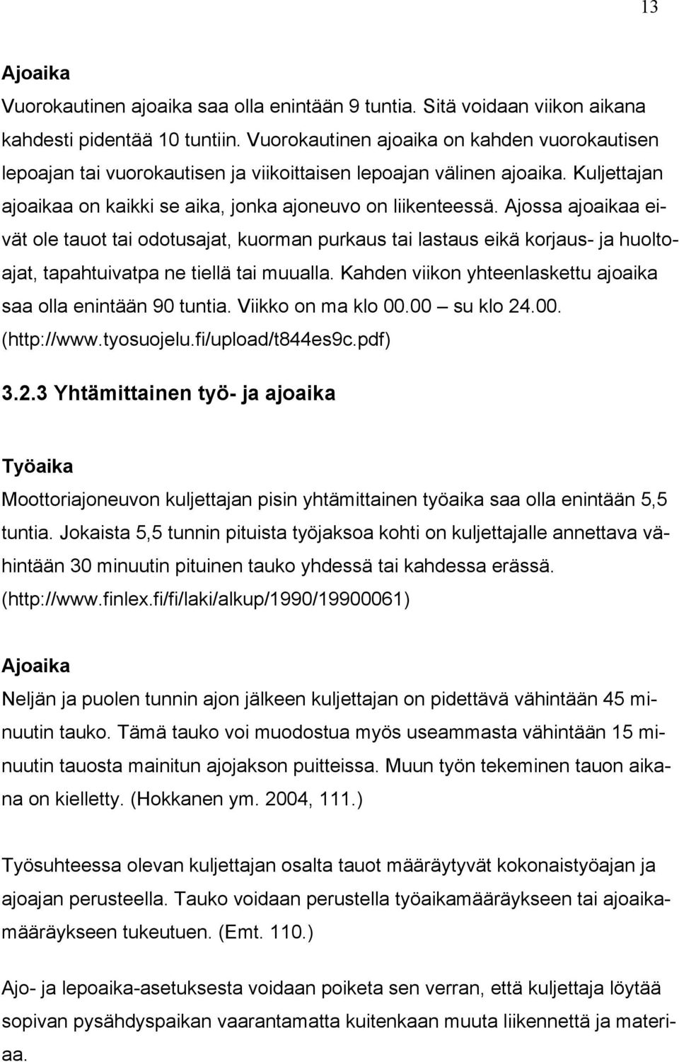 Ajossa ajoaikaa eivät ole tauot tai odotusajat, kuorman purkaus tai lastaus eikä korjaus- ja huoltoajat, tapahtuivatpa ne tiellä tai muualla.