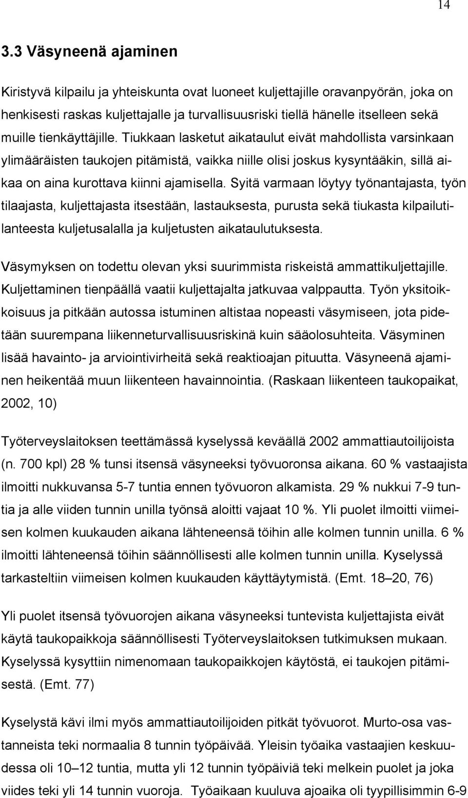 Syitä varmaan löytyy työnantajasta, työn tilaajasta, kuljettajasta itsestään, lastauksesta, purusta sekä tiukasta kilpailutilanteesta kuljetusalalla ja kuljetusten aikataulutuksesta.