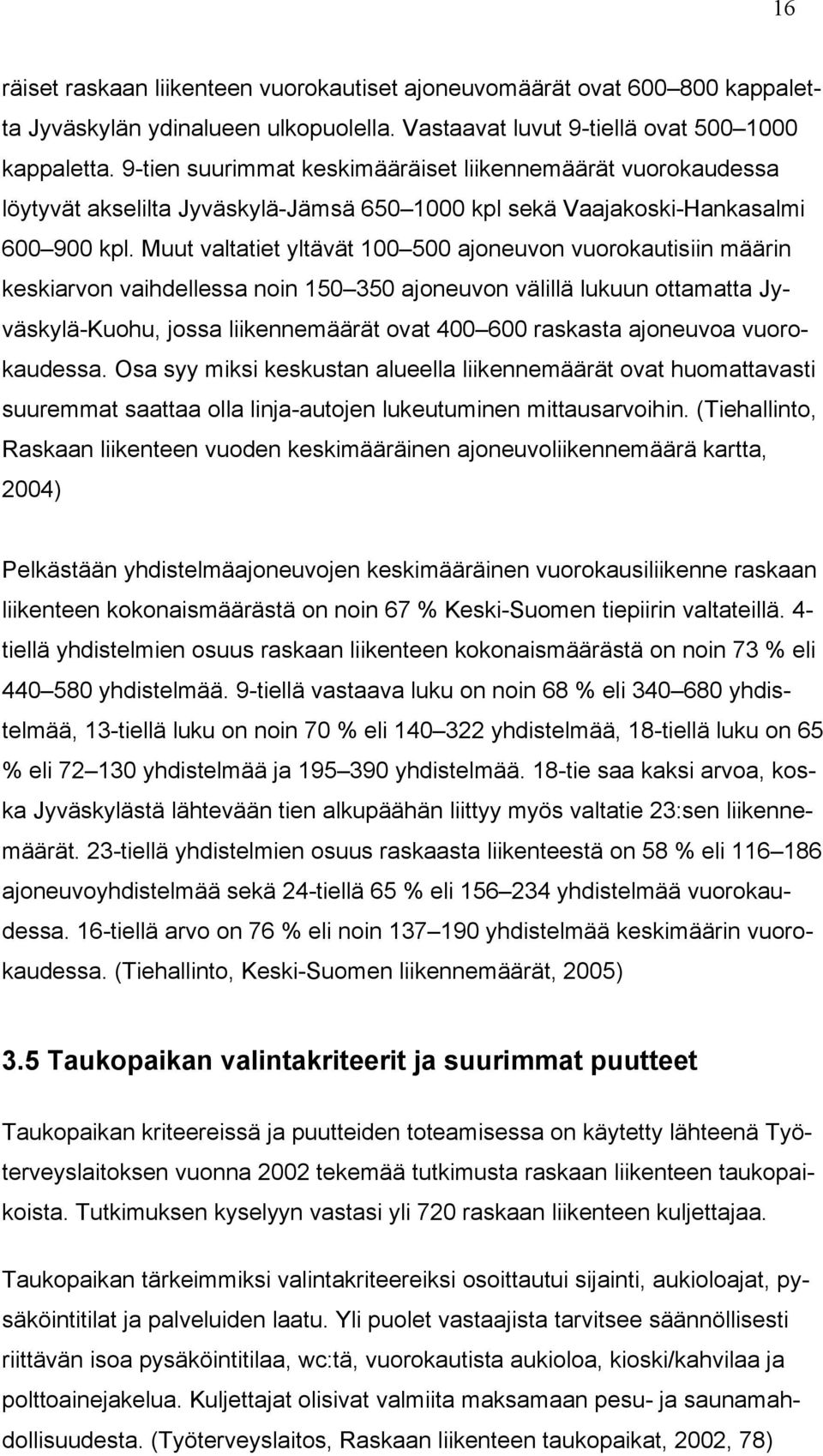 Muut valtatiet yltävät 100 500 ajoneuvon vuorokautisiin määrin keskiarvon vaihdellessa noin 150 350 ajoneuvon välillä lukuun ottamatta Jyväskylä-Kuohu, jossa liikennemäärät ovat 400 600 raskasta