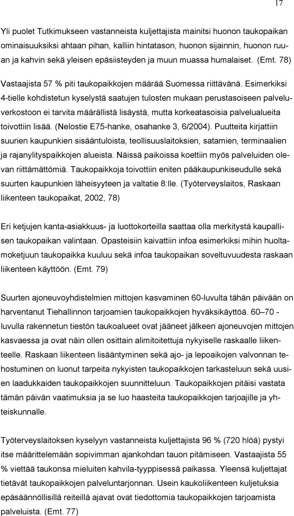 Esimerkiksi 4-tielle kohdistetun kyselystä saatujen tulosten mukaan perustasoiseen palveluverkostoon ei tarvita määrällistä lisäystä, mutta korkeatasoisia palvelualueita toivottiin lisää.