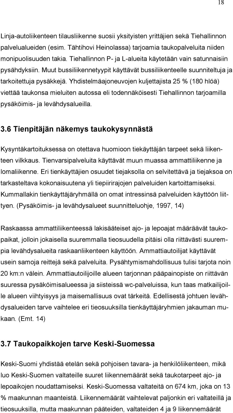 Yhdistelmäajoneuvojen kuljettajista 25 % (180 hlöä) viettää taukonsa mieluiten autossa eli todennäköisesti Tiehallinnon tarjoamilla pysäköimis- ja levähdysalueilla. 3.