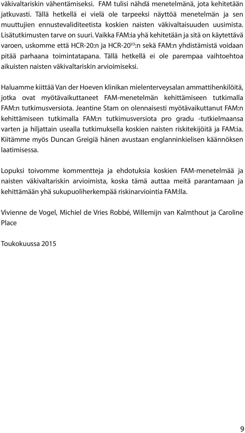 Vaikka FAM:ia yhä kehitetään ja sitä on käytettävä varoen, uskomme että HCR-20:n ja HCR-20 V3 :n sekä FAM:n yhdistämistä voidaan pitää parhaana toimintatapana.