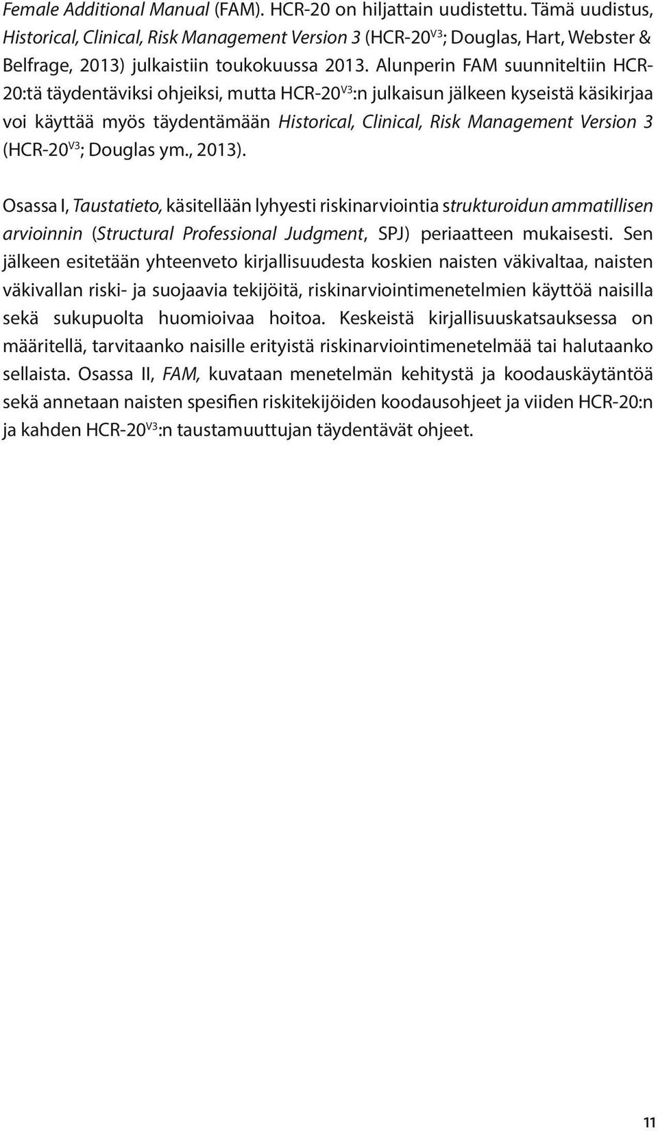 Alunperin FAM suunniteltiin HCR- 20:tä täydentäviksi ohjeiksi, mutta HCR-20 V3 :n julkaisun jälkeen kyseistä käsikirjaa voi käyttää myös täydentämään Historical, Clinical, Risk Management Version 3