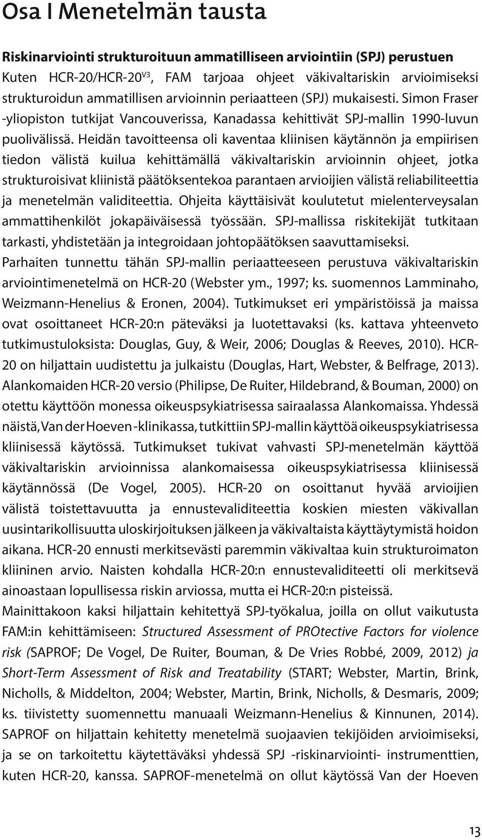 Heidän tavoitteensa oli kaventaa kliinisen käytännön ja empiirisen tiedon välistä kuilua kehittämällä väkivaltariskin arvioinnin ohjeet, jotka strukturoisivat kliinistä päätöksentekoa parantaen