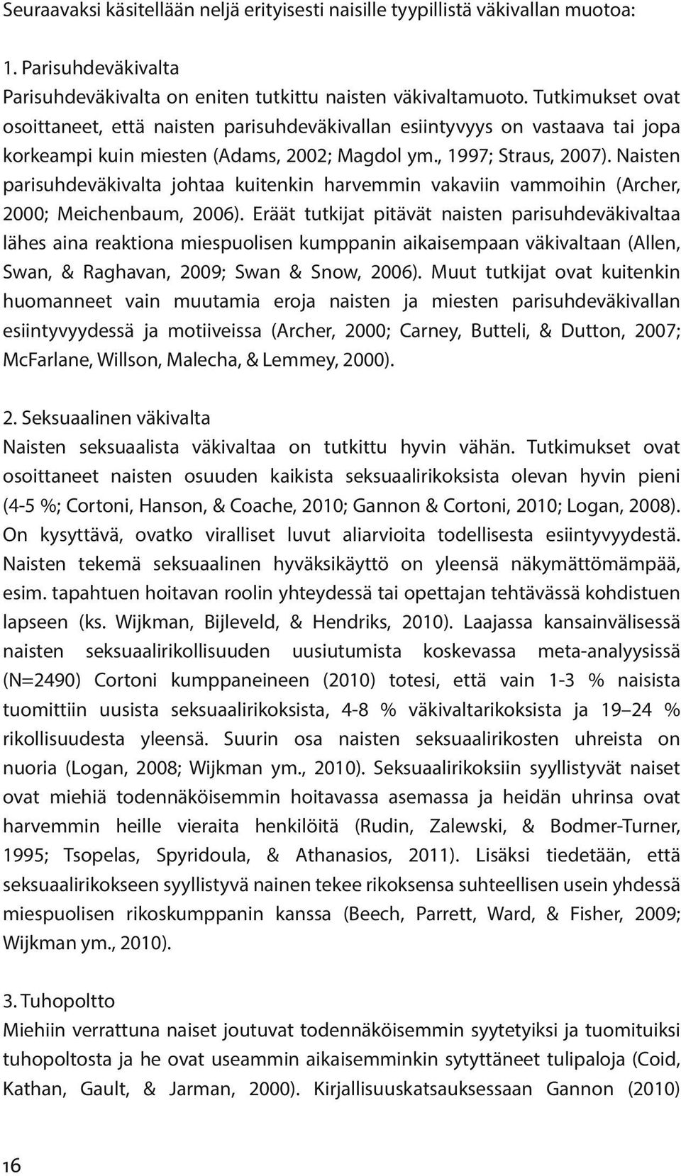 Naisten parisuhdeväkivalta johtaa kuitenkin harvemmin vakaviin vammoihin (Archer, 2000; Meichenbaum, 2006).