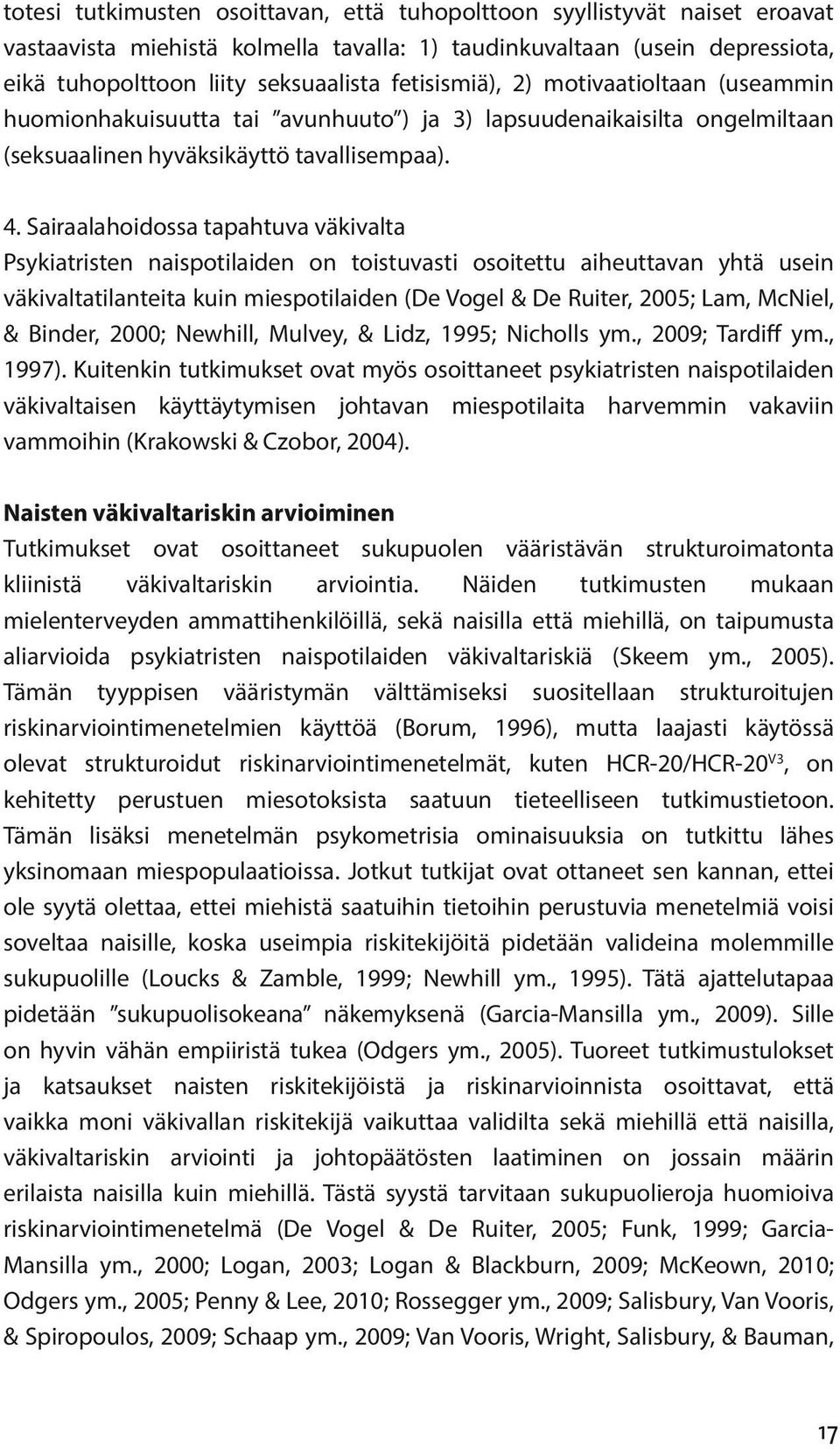 Sairaalahoidossa tapahtuva väkivalta Psykiatristen naispotilaiden on toistuvasti osoitettu aiheuttavan yhtä usein väkivaltatilanteita kuin miespotilaiden (De Vogel & De Ruiter, 2005; Lam, McNiel, &