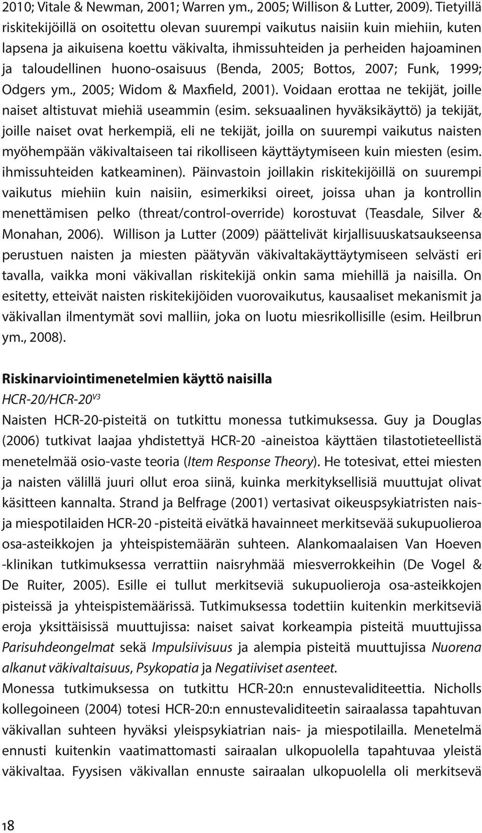 huono-osaisuus (Benda, 2005; Bottos, 2007; Funk, 1999; Odgers ym., 2005; Widom & Maxfield, 2001). Voidaan erottaa ne tekijät, joille naiset altistuvat miehiä useammin (esim.