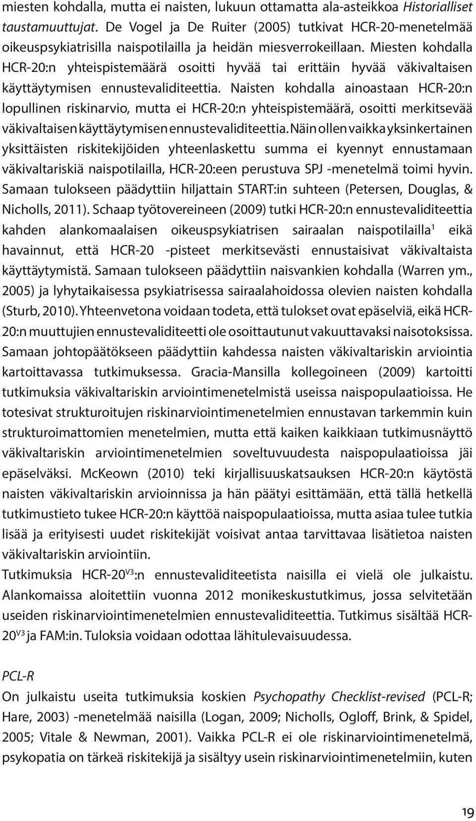 Miesten kohdalla HCR-20:n yhteispistemäärä osoitti hyvää tai erittäin hyvää väkivaltaisen käyttäytymisen ennustevaliditeettia.