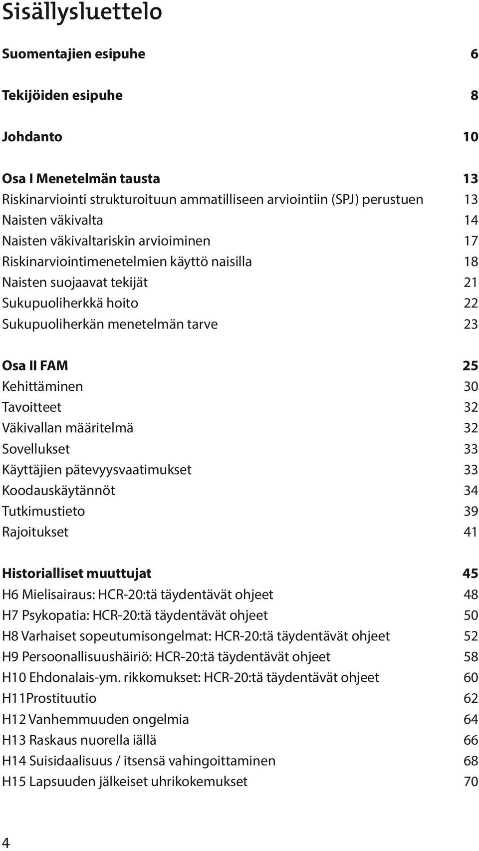 Kehittäminen 30 Tavoitteet 32 Väkivallan määritelmä 32 Sovellukset 33 Käyttäjien pätevyysvaatimukset 33 Koodauskäytännöt 34 Tutkimustieto 39 Rajoitukset 41 Historialliset muuttujat 45 H6