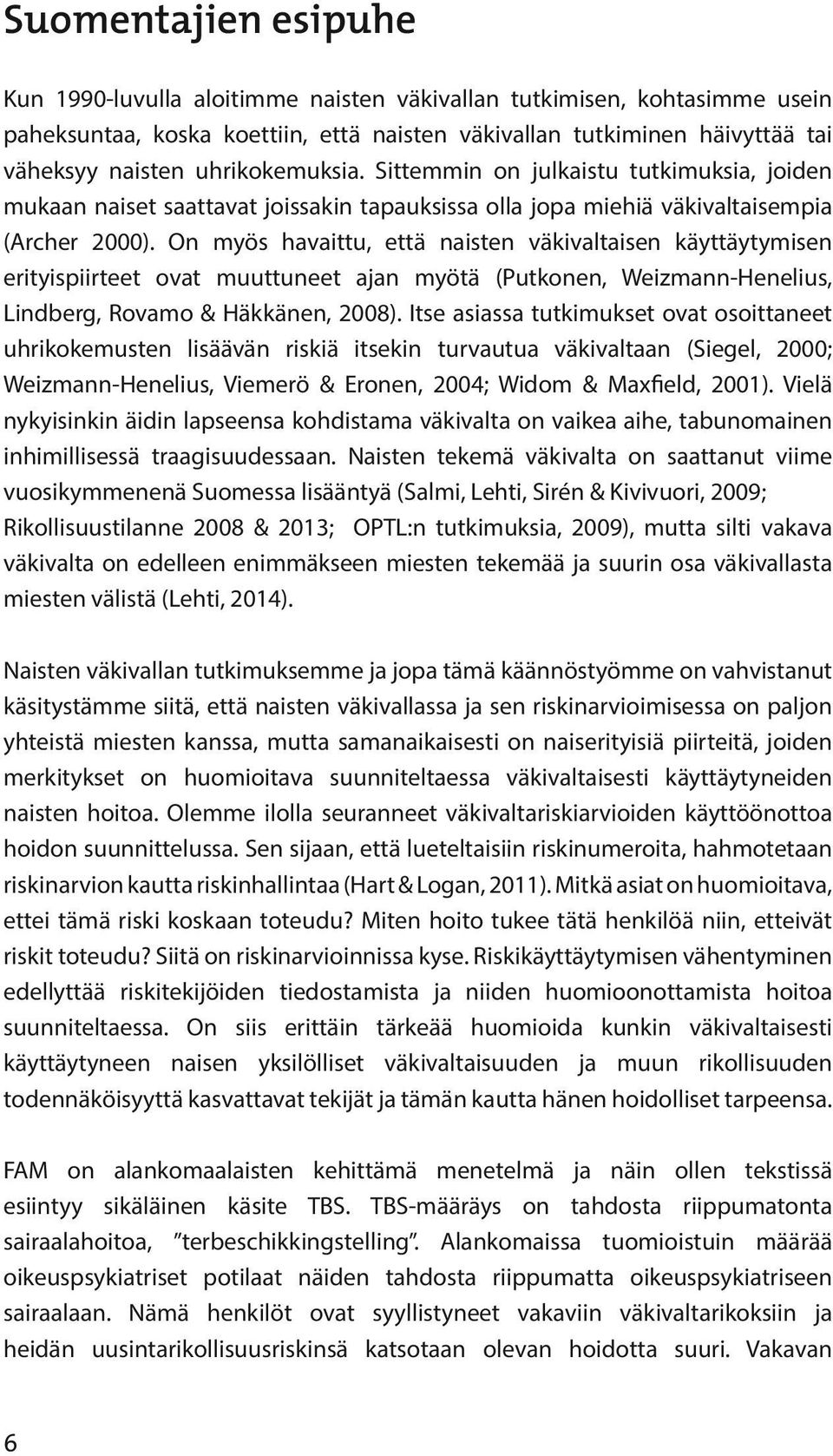 On myös havaittu, että naisten väkivaltaisen käyttäytymisen erityispiirteet ovat muuttuneet ajan myötä (Putkonen, Weizmann-Henelius, Lindberg, Rovamo & Häkkänen, 2008).