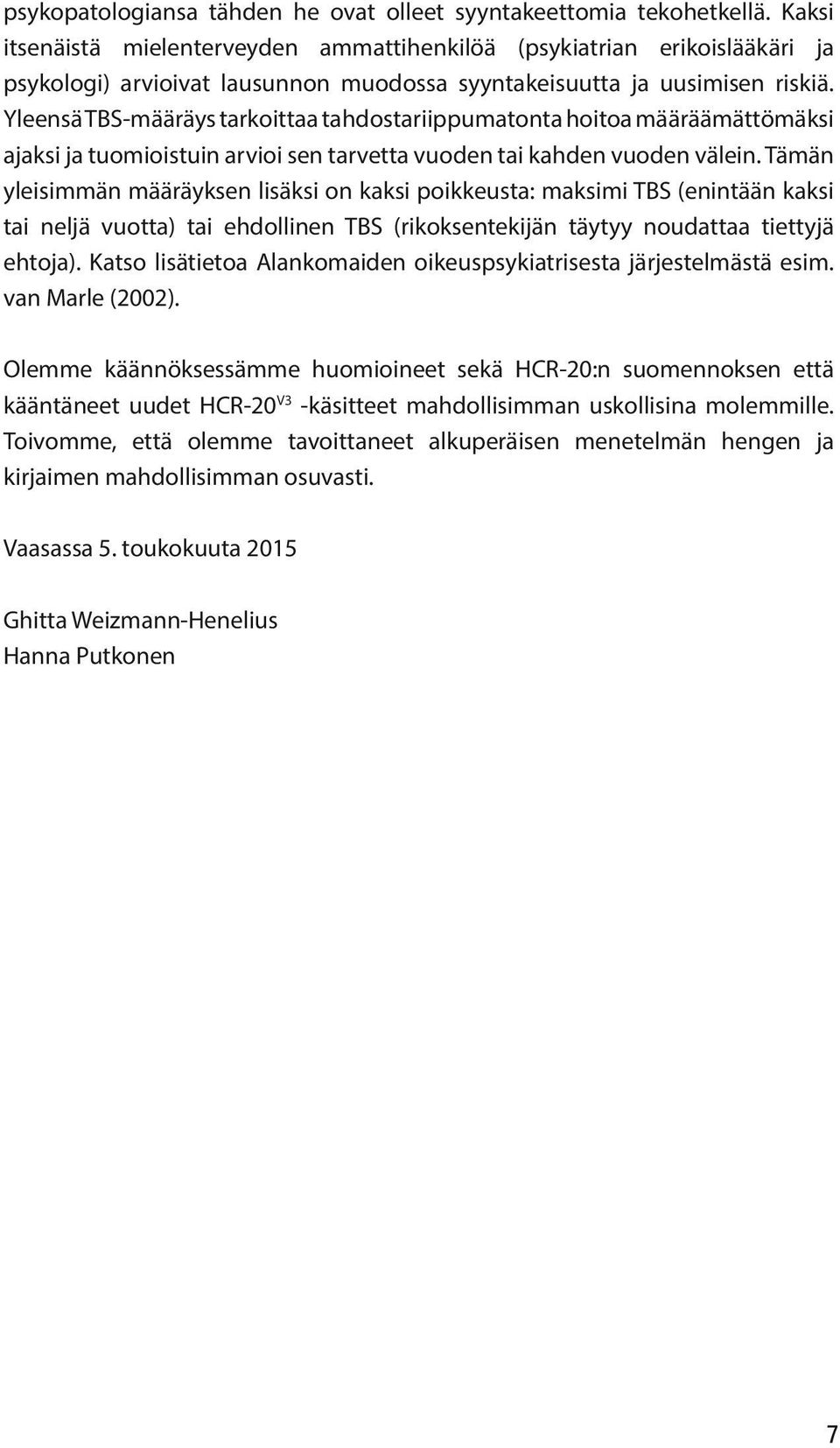 Yleensä TBS-määräys tarkoittaa tahdostariippumatonta hoitoa määräämättömäksi ajaksi ja tuomioistuin arvioi sen tarvetta vuoden tai kahden vuoden välein.