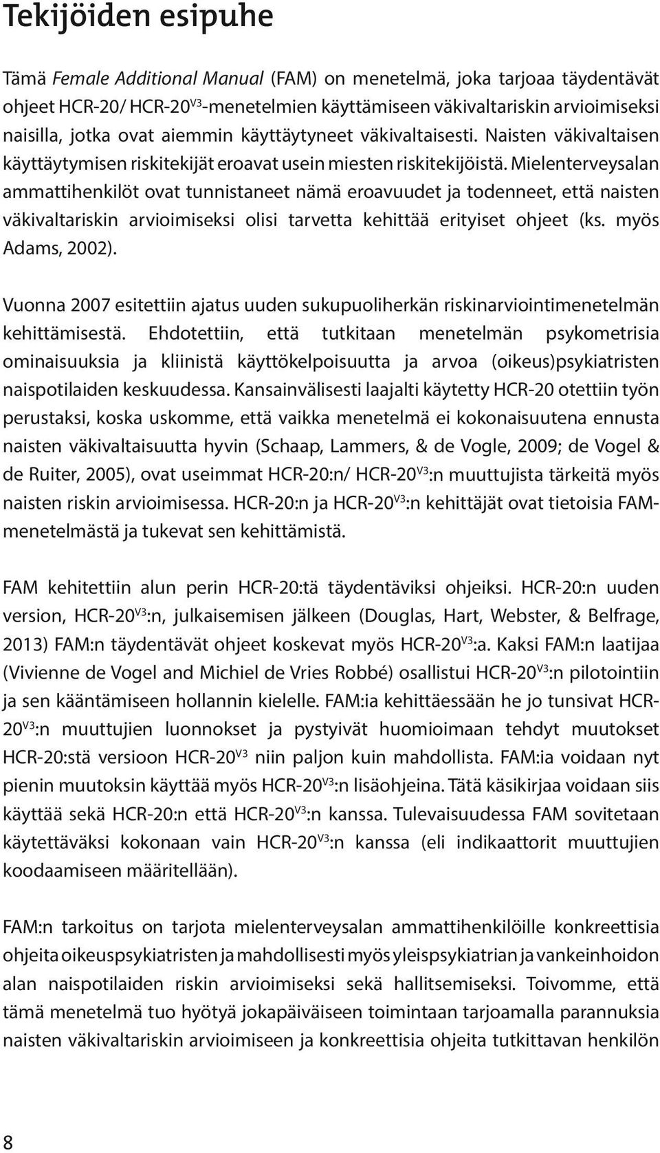 Mielenterveysalan ammattihenkilöt ovat tunnistaneet nämä eroavuudet ja todenneet, että naisten väkivaltariskin arvioimiseksi olisi tarvetta kehittää erityiset ohjeet (ks. myös Adams, 2002).