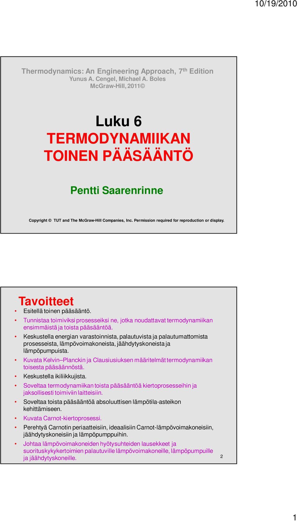 Tavoitteet Esitellä toinen pääsääntö. Tunnistaa toimiviksi prosesseiksi ne, jotka noudattavat termodynamiikan ensimmäistä ja toista pääsääntöä.