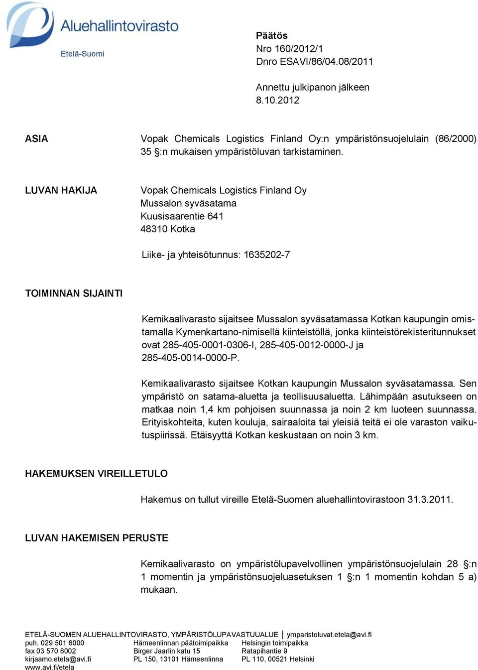 LUVAN HAKIJA Vopak Chemicals Logistics Finland Oy Mussalon syväsatama Kuusisaarentie 641 48310 Kotka Liike- ja yhteisötunnus: 1635202-7 TOIMINNAN SIJAINTI Kemikaalivarasto sijaitsee Mussalon