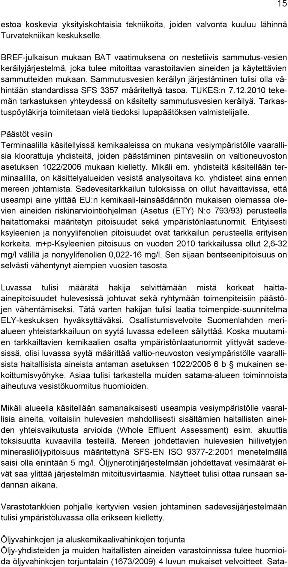 Sammutusvesien keräilyn järjestäminen tulisi olla vähintään standardissa SFS 3357 määriteltyä tasoa. TUKES:n 7.12.2010 tekemän tarkastuksen yhteydessä on käsitelty sammutusvesien keräilyä.