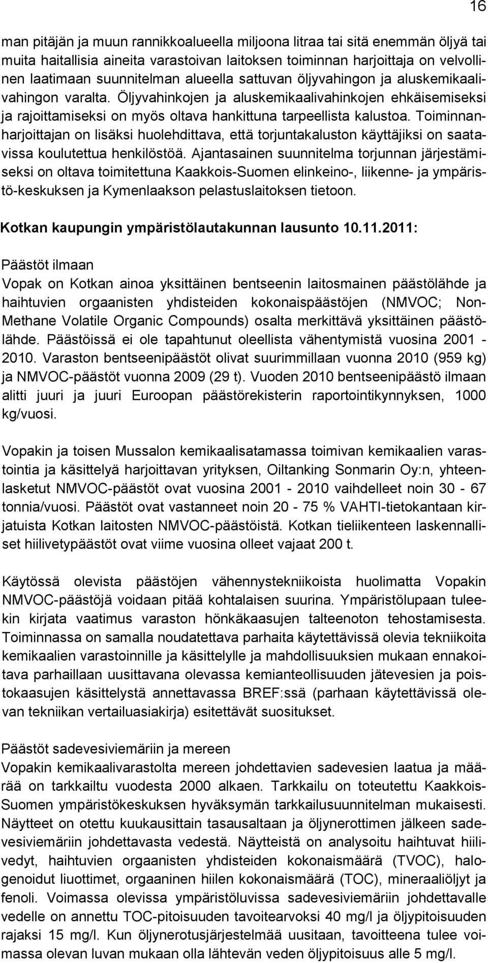 Toiminnanharjoittajan on lisäksi huolehdittava, että torjuntakaluston käyttäjiksi on saatavissa koulutettua henkilöstöä.