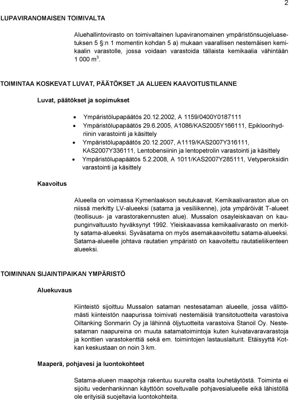 2002, A 1159/0400Y0187111 Ympäristölupapäätös 29.6.2005, A1086/KAS2005Y166111, Epikloorihydriinin varastointi ja käsittely Ympäristölupapäätös 20.12.