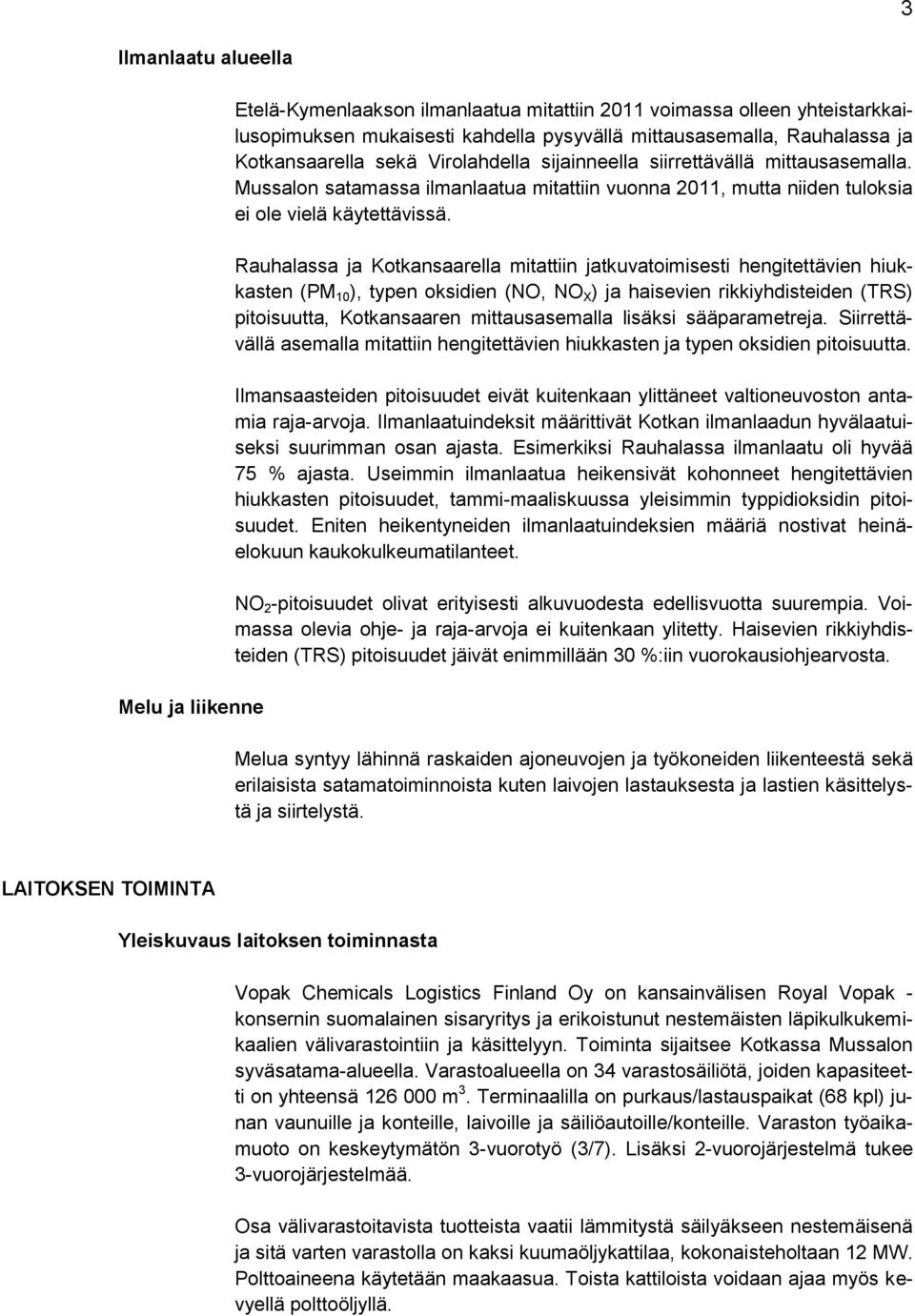 Rauhalassa ja Kotkansaarella mitattiin jatkuvatoimisesti hengitettävien hiukkasten (PM 10 ), typen oksidien (NO, NO X ) ja haisevien rikkiyhdisteiden (TRS) pitoisuutta, Kotkansaaren mittausasemalla