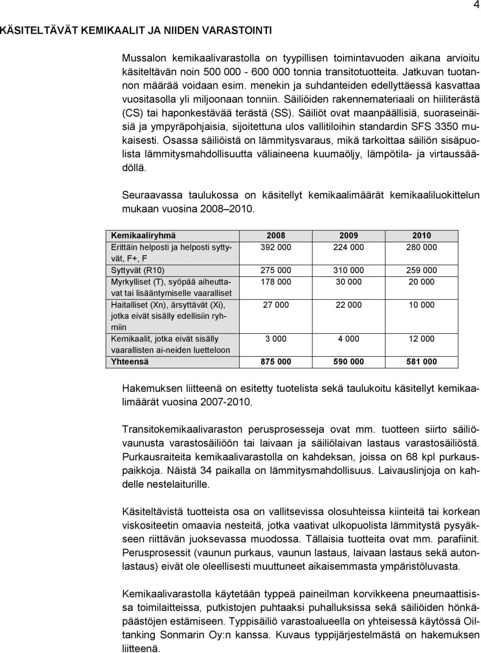 Säiliöiden rakennemateriaali on hiiliterästä (CS) tai haponkestävää terästä (SS).