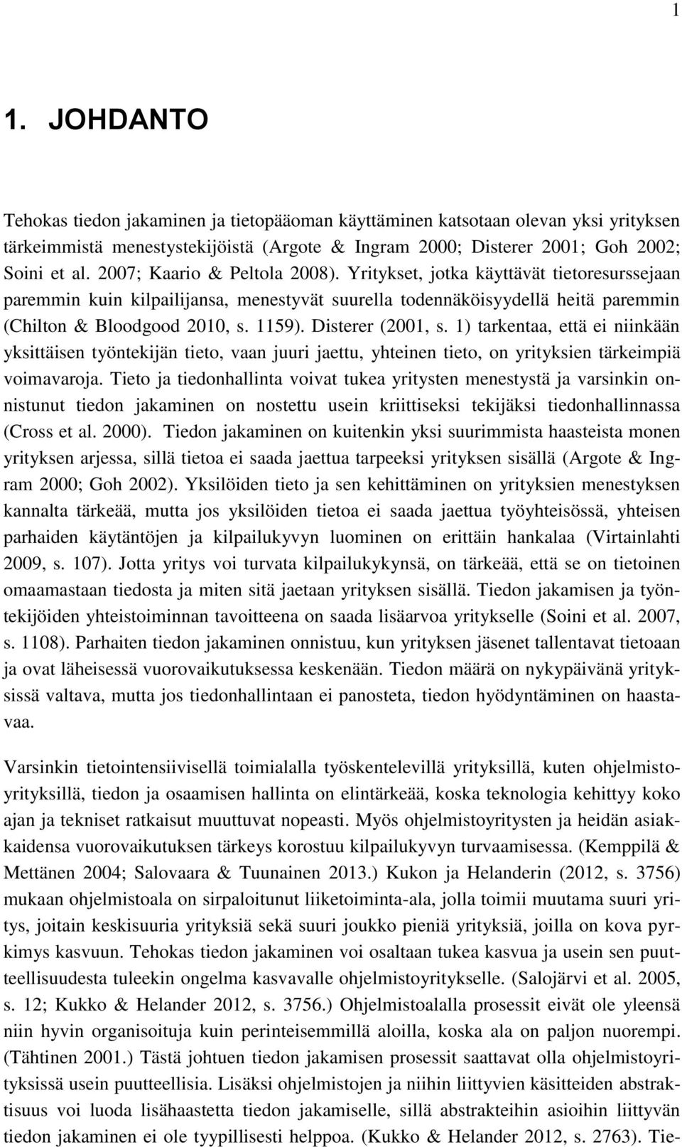 Disterer (2001, s. 1) tarkentaa, että ei niinkään yksittäisen työntekijän tieto, vaan juuri jaettu, yhteinen tieto, on yrityksien tärkeimpiä voimavaroja.