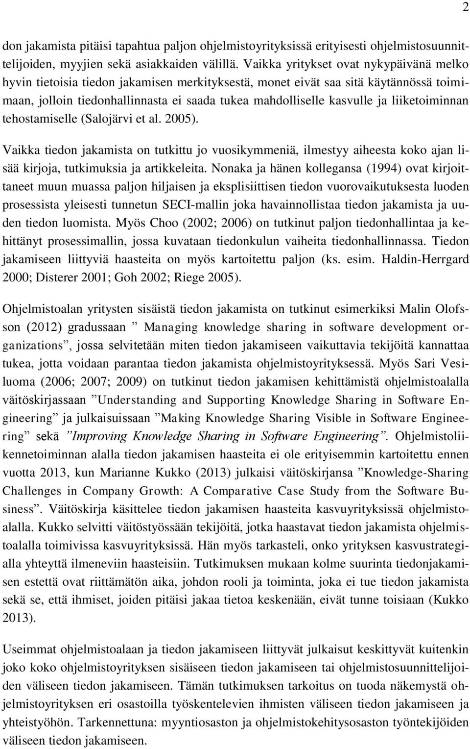 liiketoiminnan tehostamiselle (Salojärvi et al. 2005). Vaikka tiedon jakamista on tutkittu jo vuosikymmeniä, ilmestyy aiheesta koko ajan lisää kirjoja, tutkimuksia ja artikkeleita.