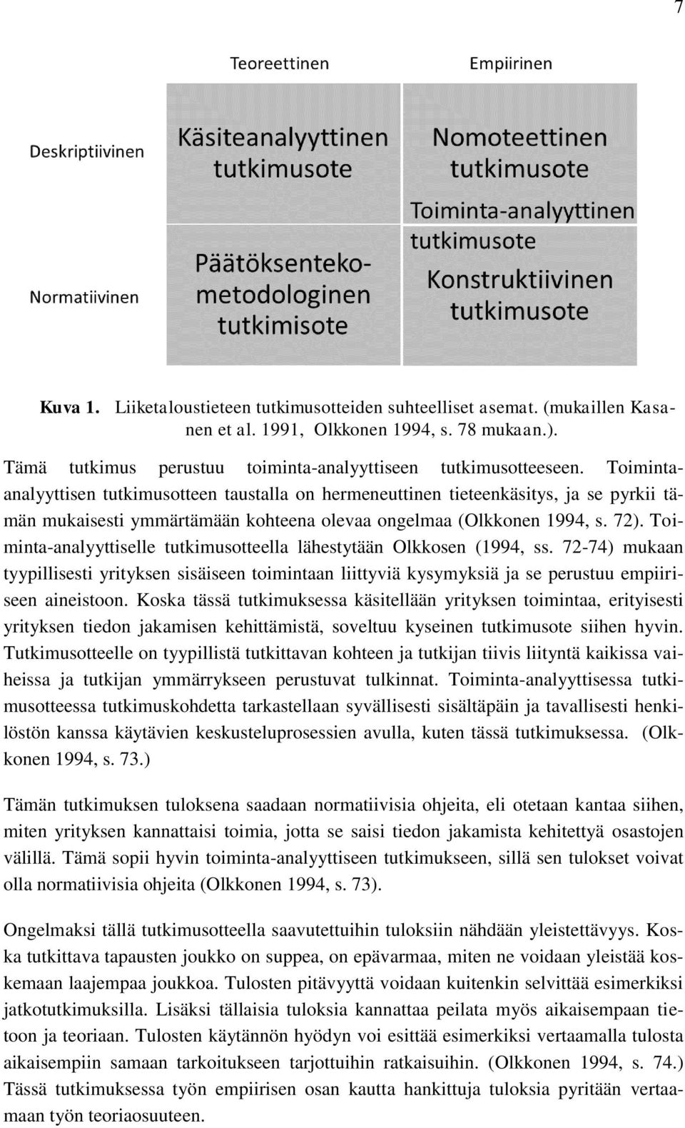 Toiminta-analyyttiselle tutkimusotteella lähestytään Olkkosen (1994, ss. 72-74) mukaan tyypillisesti yrityksen sisäiseen toimintaan liittyviä kysymyksiä ja se perustuu empiiriseen aineistoon.