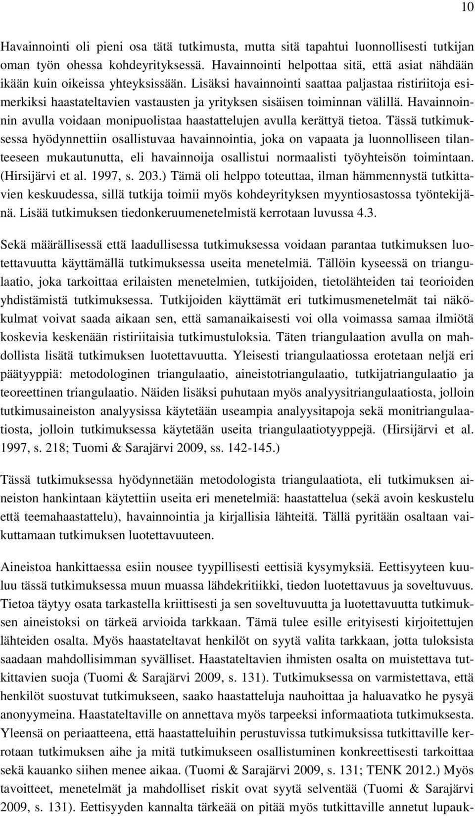 Lisäksi havainnointi saattaa paljastaa ristiriitoja esimerkiksi haastateltavien vastausten ja yrityksen sisäisen toiminnan välillä.