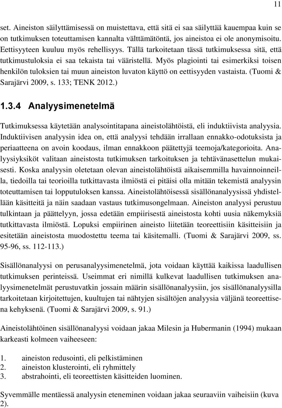 Myös plagiointi tai esimerkiksi toisen henkilön tuloksien tai muun aineiston luvaton käyttö on eettisyyden vastaista. (Tuomi & Sarajärvi 2009, s. 133